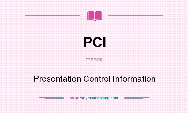 What does PCI mean? It stands for Presentation Control Information