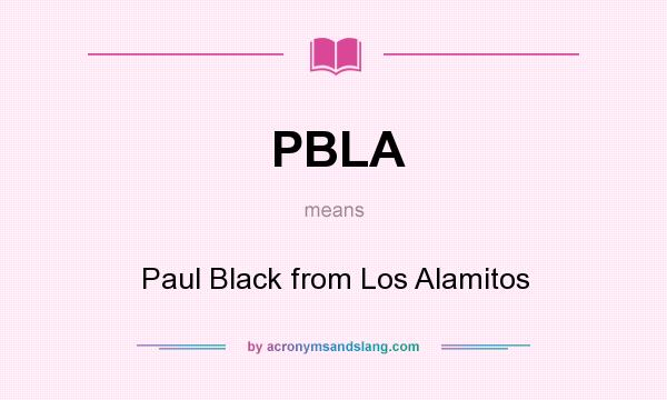 What does PBLA mean? It stands for Paul Black from Los Alamitos