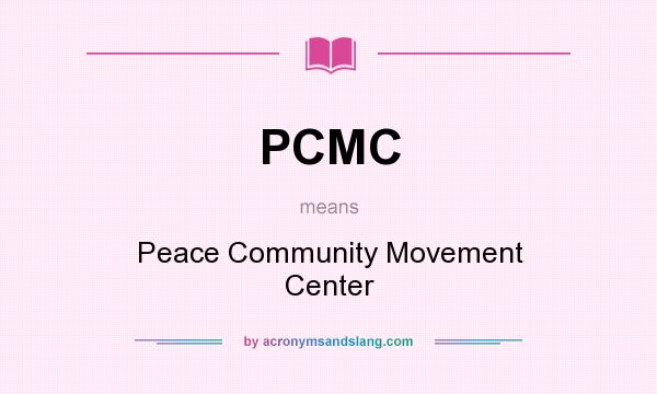 What does PCMC mean? It stands for Peace Community Movement Center