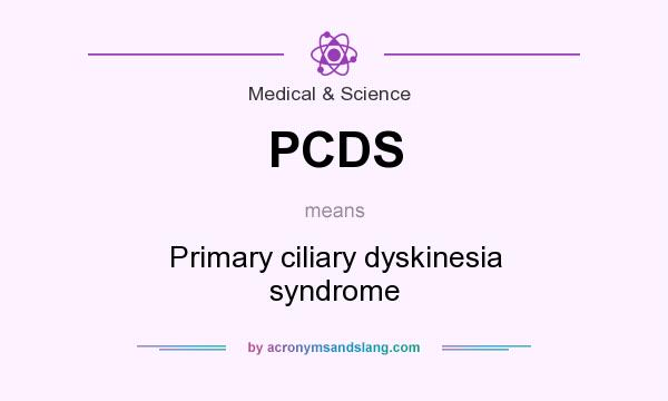 What does PCDS mean? It stands for Primary ciliary dyskinesia syndrome