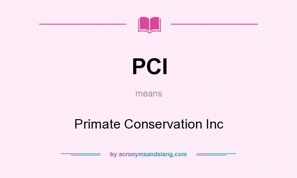 What does PCI mean? It stands for Primate Conservation Inc