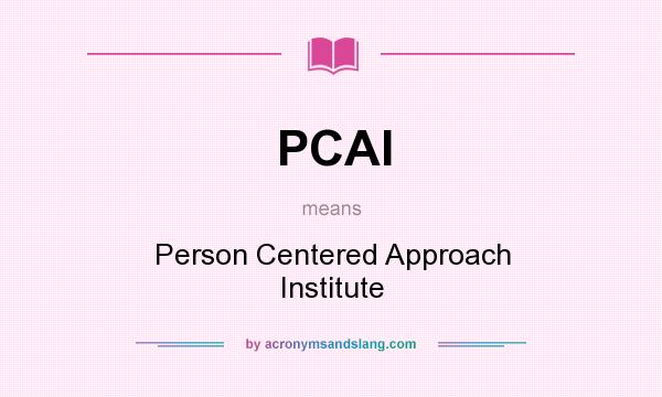 What does PCAI mean? It stands for Person Centered Approach Institute