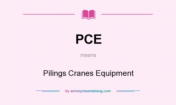 What does PCE mean? It stands for Pilings Cranes Equipment