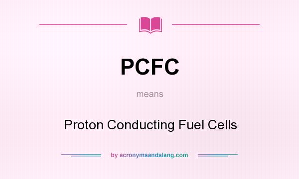 What does PCFC mean? It stands for Proton Conducting Fuel Cells