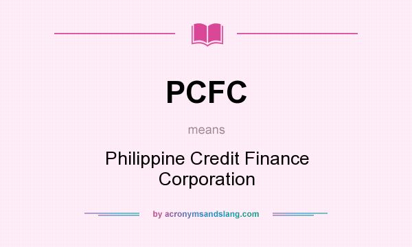 What does PCFC mean? It stands for Philippine Credit Finance Corporation