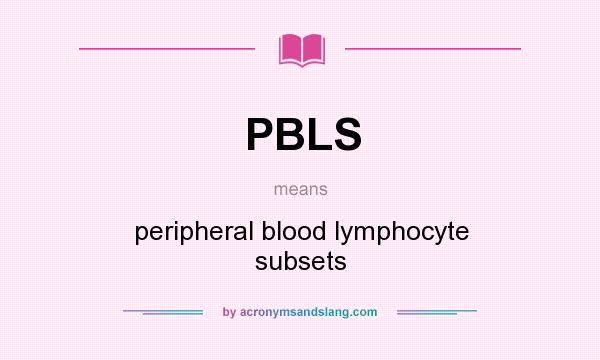 What does PBLS mean? It stands for peripheral blood lymphocyte subsets