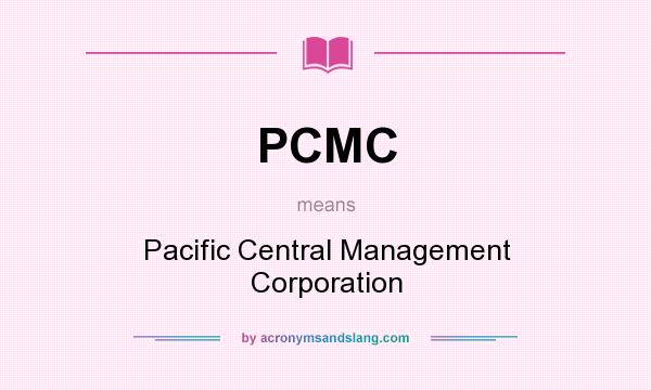 What does PCMC mean? It stands for Pacific Central Management Corporation