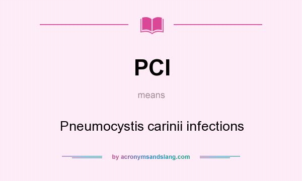What does PCI mean? It stands for Pneumocystis carinii infections