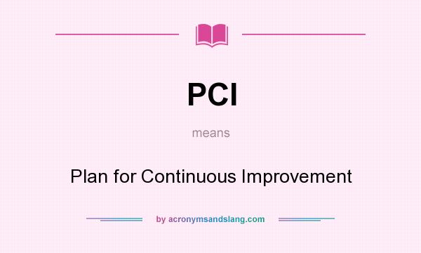 What does PCI mean? It stands for Plan for Continuous Improvement