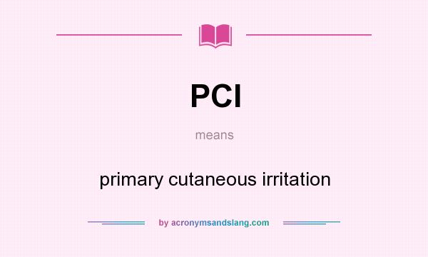 What does PCI mean? It stands for primary cutaneous irritation