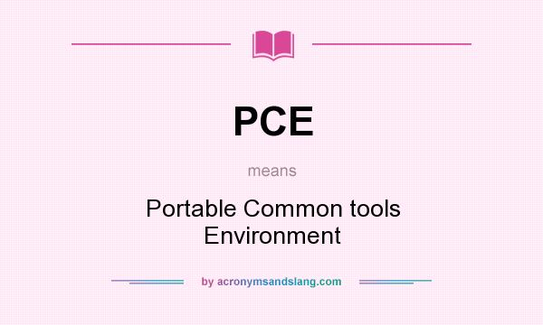 What does PCE mean? It stands for Portable Common tools Environment