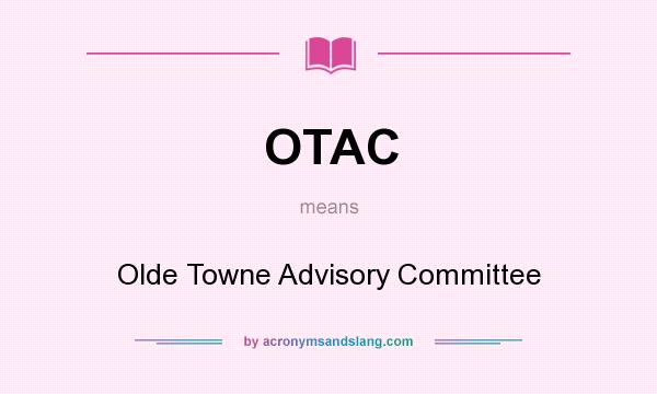 What does OTAC mean? It stands for Olde Towne Advisory Committee