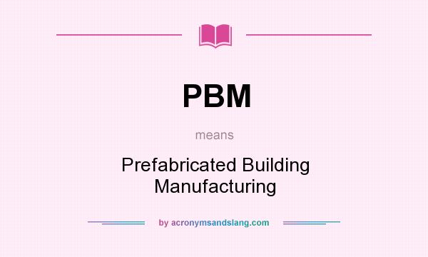 What does PBM mean? It stands for Prefabricated Building Manufacturing