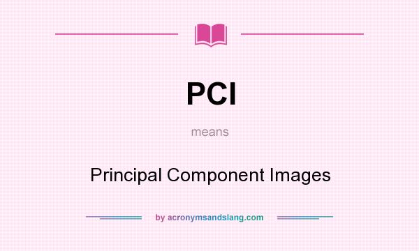 What does PCI mean? It stands for Principal Component Images