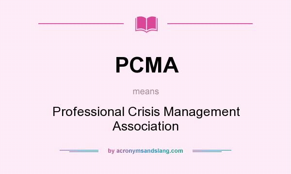 What does PCMA mean? It stands for Professional Crisis Management Association