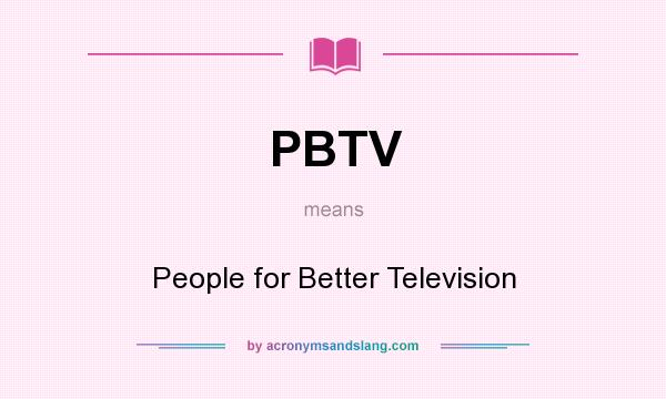 What does PBTV mean? It stands for People for Better Television