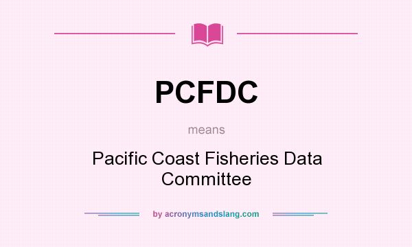 What does PCFDC mean? It stands for Pacific Coast Fisheries Data Committee