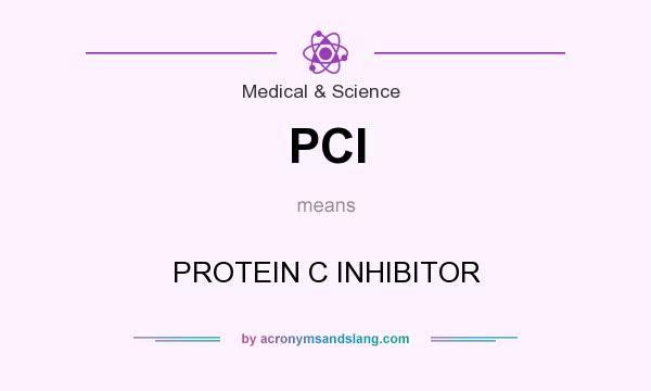 What does PCI mean? It stands for PROTEIN C INHIBITOR