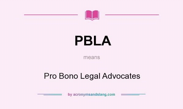 What does PBLA mean? It stands for Pro Bono Legal Advocates