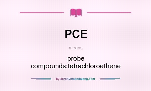 What does PCE mean? It stands for probe compounds:tetrachloroethene
