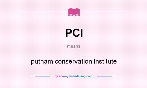 What does PCI mean? It stands for putnam conservation institute