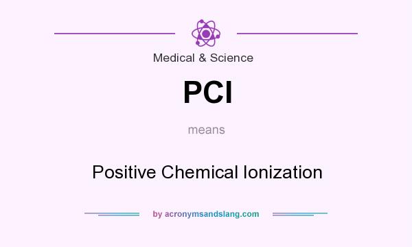 What does PCI mean? It stands for Positive Chemical Ionization