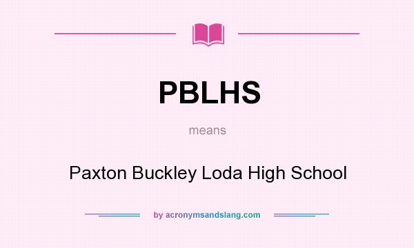 What does PBLHS mean? It stands for Paxton Buckley Loda High School