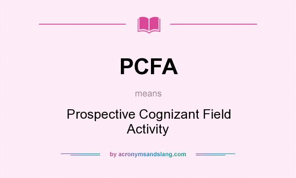 What does PCFA mean? It stands for Prospective Cognizant Field Activity