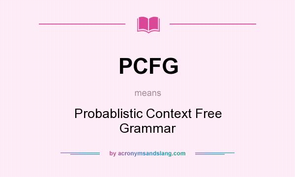 What does PCFG mean? It stands for Probablistic Context Free Grammar
