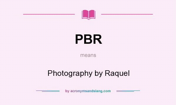What does PBR mean? It stands for Photography by Raquel