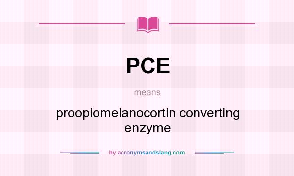 What does PCE mean? It stands for proopiomelanocortin converting enzyme