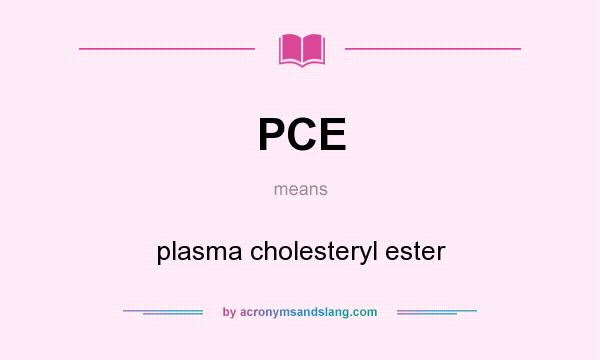 What does PCE mean? It stands for plasma cholesteryl ester