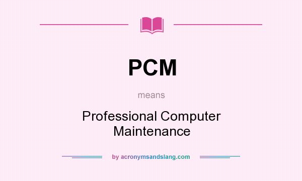 What does PCM mean? It stands for Professional Computer Maintenance