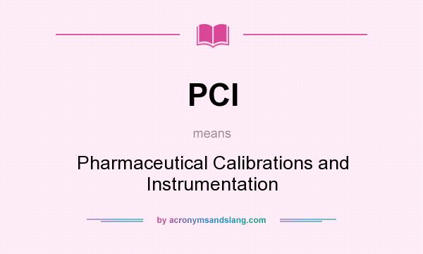 What does PCI mean? It stands for Pharmaceutical Calibrations and Instrumentation