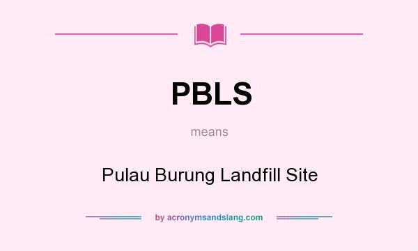 What does PBLS mean? It stands for Pulau Burung Landfill Site