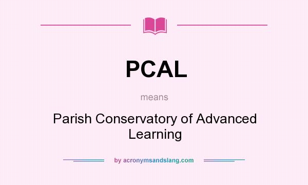 What does PCAL mean? It stands for Parish Conservatory of Advanced Learning