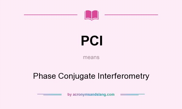What does PCI mean? It stands for Phase Conjugate Interferometry