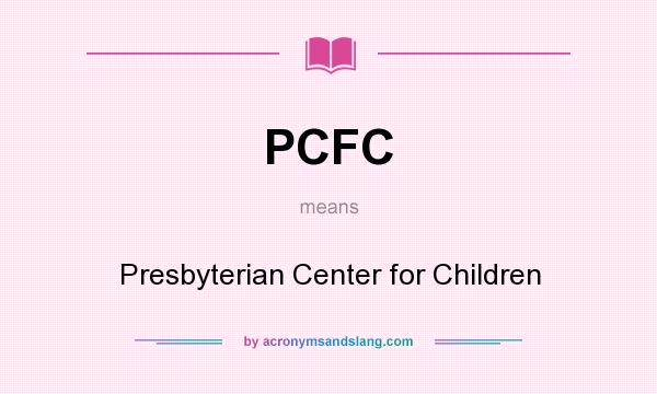What does PCFC mean? It stands for Presbyterian Center for Children