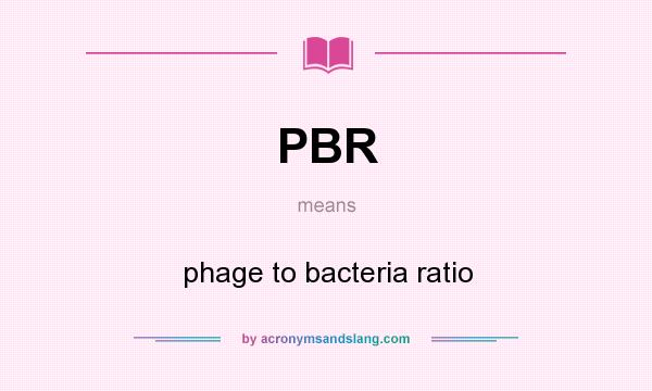 What does PBR mean? It stands for phage to bacteria ratio