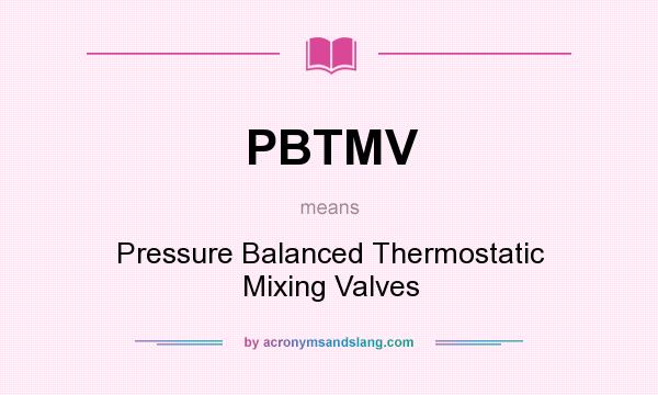 What does PBTMV mean? It stands for Pressure Balanced Thermostatic Mixing Valves
