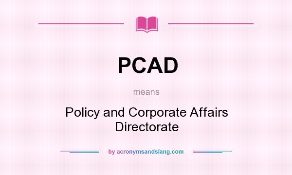 What does PCAD mean? It stands for Policy and Corporate Affairs Directorate