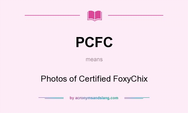 What does PCFC mean? It stands for Photos of Certified FoxyChix