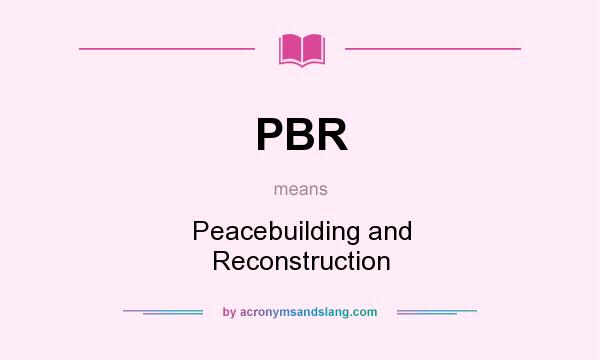 What does PBR mean? It stands for Peacebuilding and Reconstruction