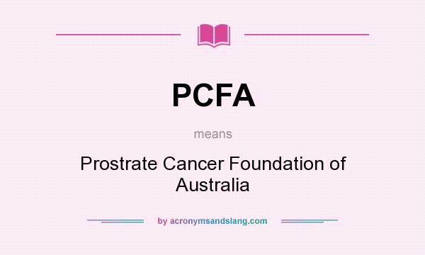 What does PCFA mean? It stands for Prostrate Cancer Foundation of Australia