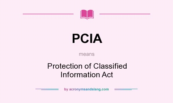 What does PCIA mean? It stands for Protection of Classified Information Act