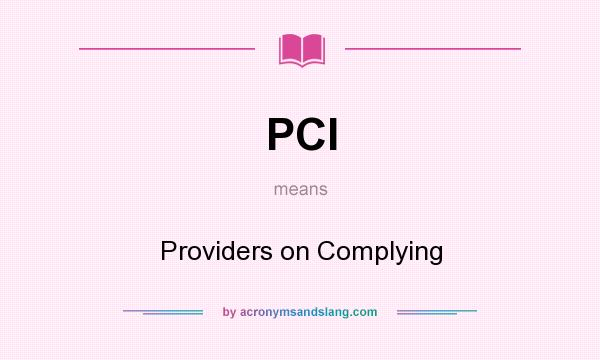 What does PCI mean? It stands for Providers on Complying