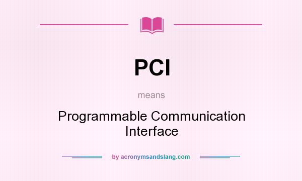 What does PCI mean? It stands for Programmable Communication Interface