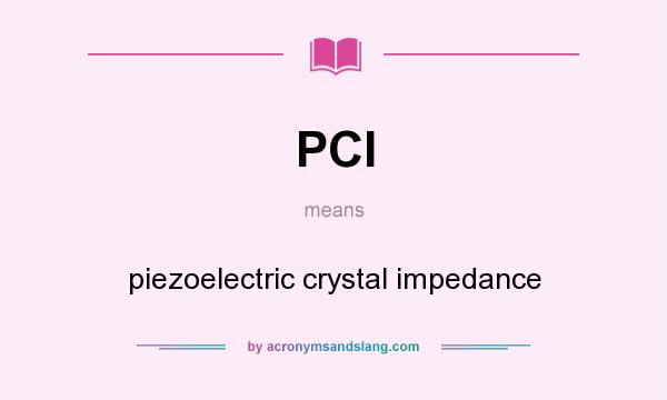 What does PCI mean? It stands for piezoelectric crystal impedance