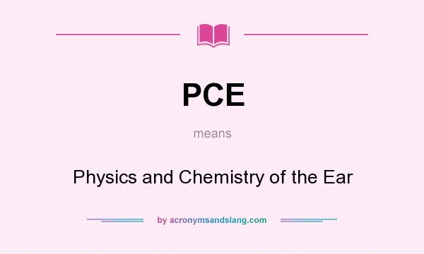 What does PCE mean? It stands for Physics and Chemistry of the Ear