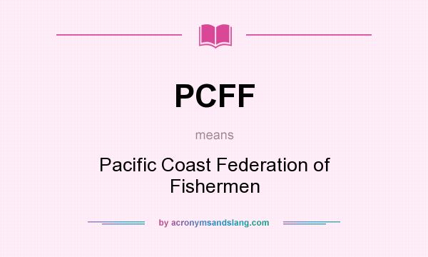 What does PCFF mean? It stands for Pacific Coast Federation of Fishermen